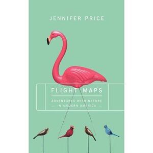 Flight Maps: Adventures with Nature in Modern America -- Jennifer Price